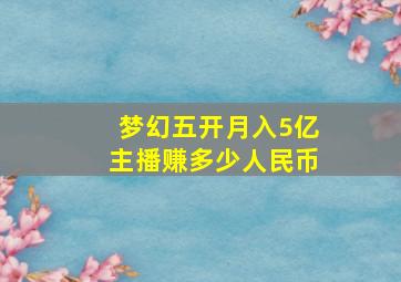 梦幻五开月入5亿主播赚多少人民币