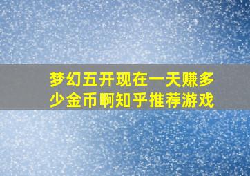 梦幻五开现在一天赚多少金币啊知乎推荐游戏