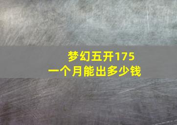 梦幻五开175一个月能出多少钱