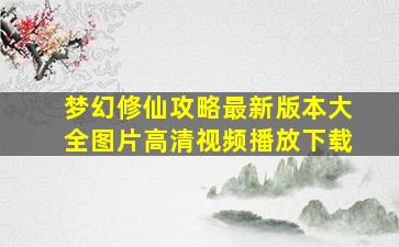 梦幻修仙攻略最新版本大全图片高清视频播放下载