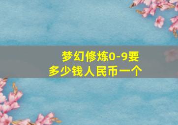 梦幻修炼0-9要多少钱人民币一个