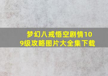 梦幻八戒悟空剧情109级攻略图片大全集下载