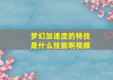 梦幻加速度的特技是什么技能啊视频