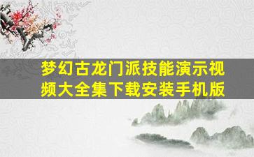 梦幻古龙门派技能演示视频大全集下载安装手机版