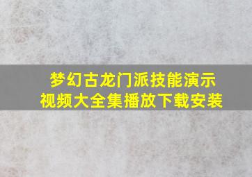 梦幻古龙门派技能演示视频大全集播放下载安装