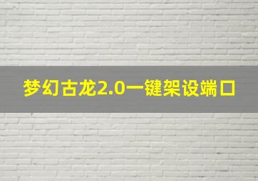 梦幻古龙2.0一键架设端口