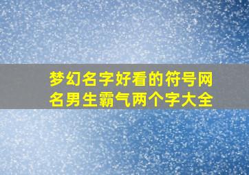 梦幻名字好看的符号网名男生霸气两个字大全