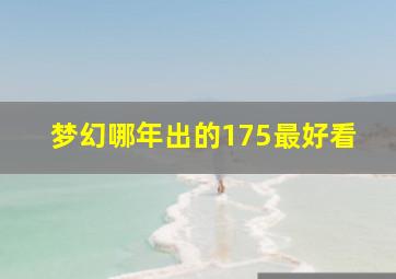 梦幻哪年出的175最好看