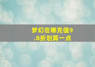 梦幻在哪充值9.8折划算一点