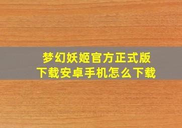 梦幻妖姬官方正式版下载安卓手机怎么下载