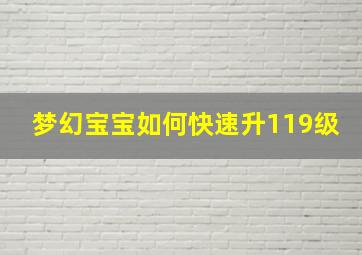 梦幻宝宝如何快速升119级