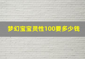 梦幻宝宝灵性100要多少钱