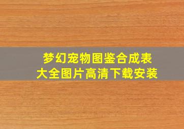 梦幻宠物图鉴合成表大全图片高清下载安装