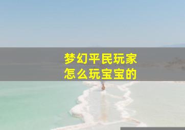 梦幻平民玩家怎么玩宝宝的