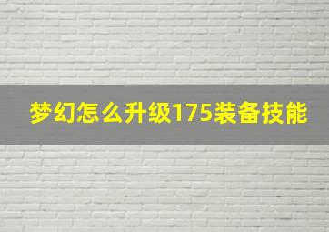 梦幻怎么升级175装备技能