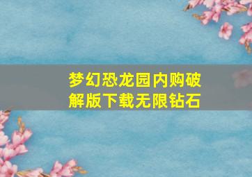 梦幻恐龙园内购破解版下载无限钻石