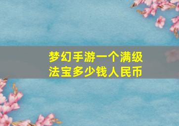 梦幻手游一个满级法宝多少钱人民币