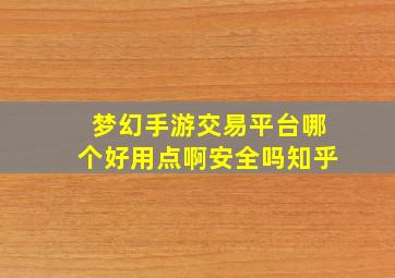 梦幻手游交易平台哪个好用点啊安全吗知乎