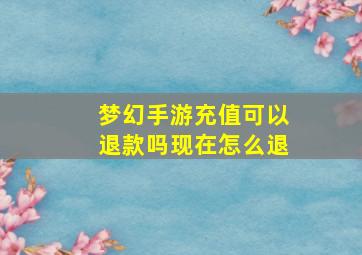 梦幻手游充值可以退款吗现在怎么退