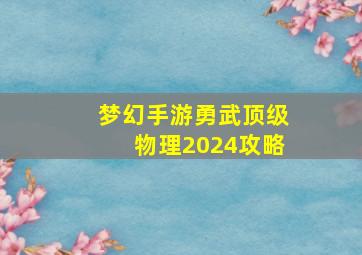 梦幻手游勇武顶级物理2024攻略