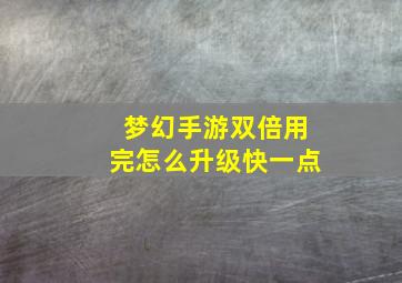 梦幻手游双倍用完怎么升级快一点