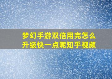 梦幻手游双倍用完怎么升级快一点呢知乎视频