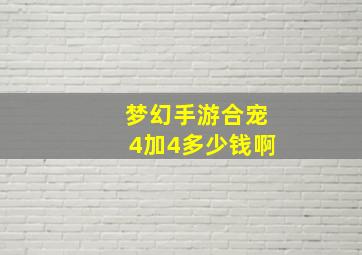 梦幻手游合宠4加4多少钱啊