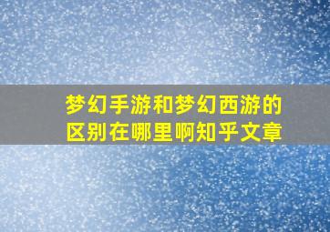 梦幻手游和梦幻西游的区别在哪里啊知乎文章