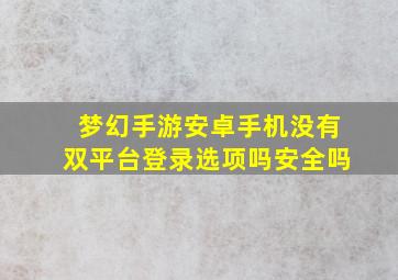 梦幻手游安卓手机没有双平台登录选项吗安全吗