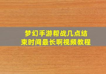 梦幻手游帮战几点结束时间最长啊视频教程