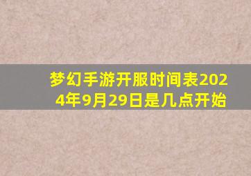 梦幻手游开服时间表2024年9月29日是几点开始