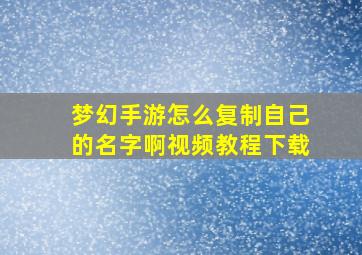 梦幻手游怎么复制自己的名字啊视频教程下载