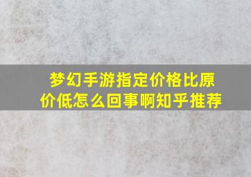 梦幻手游指定价格比原价低怎么回事啊知乎推荐