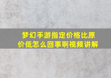 梦幻手游指定价格比原价低怎么回事啊视频讲解