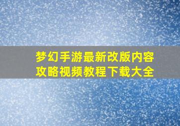 梦幻手游最新改版内容攻略视频教程下载大全