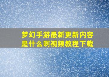 梦幻手游最新更新内容是什么啊视频教程下载