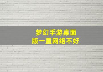 梦幻手游桌面版一直网络不好