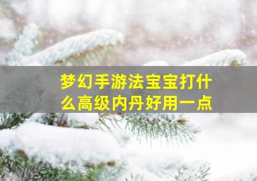 梦幻手游法宝宝打什么高级内丹好用一点