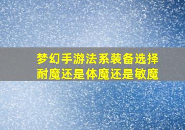 梦幻手游法系装备选择耐魔还是体魔还是敏魔