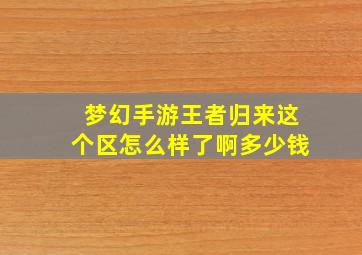 梦幻手游王者归来这个区怎么样了啊多少钱