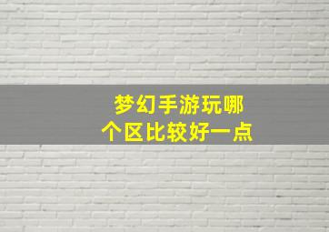 梦幻手游玩哪个区比较好一点