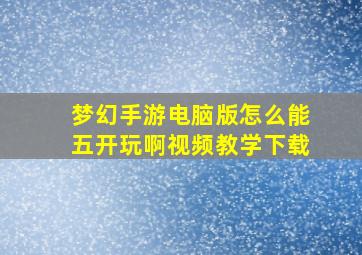 梦幻手游电脑版怎么能五开玩啊视频教学下载