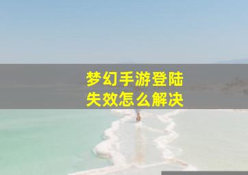 梦幻手游登陆失效怎么解决