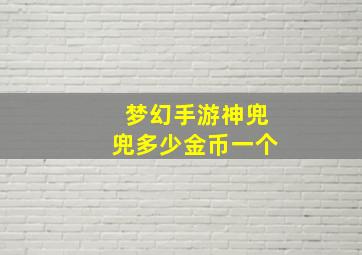 梦幻手游神兜兜多少金币一个