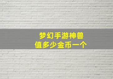 梦幻手游神兽值多少金币一个