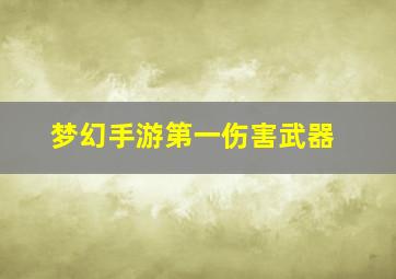 梦幻手游第一伤害武器