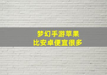 梦幻手游苹果比安卓便宜很多