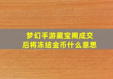 梦幻手游藏宝阁成交后将冻结金币什么意思