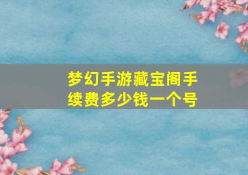 梦幻手游藏宝阁手续费多少钱一个号