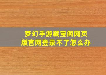 梦幻手游藏宝阁网页版官网登录不了怎么办